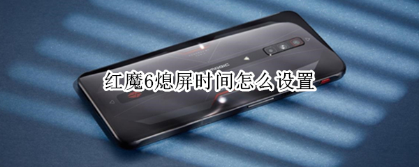 红魔6熄屏时间怎么设置 红魔6熄屏时间怎么设置的