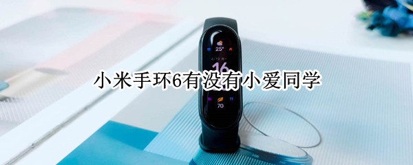 小米手环6有没有小爱同学 小米手环六有没有小爱同学
