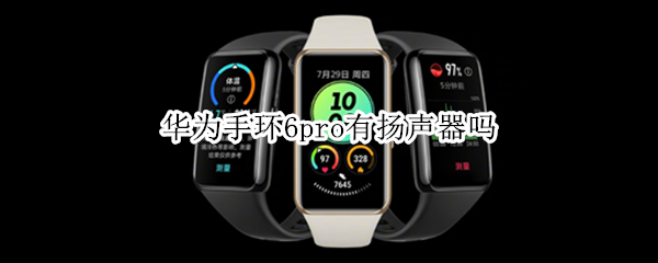 华为手环6pro有扬声器吗（华为手环6pro好不好）