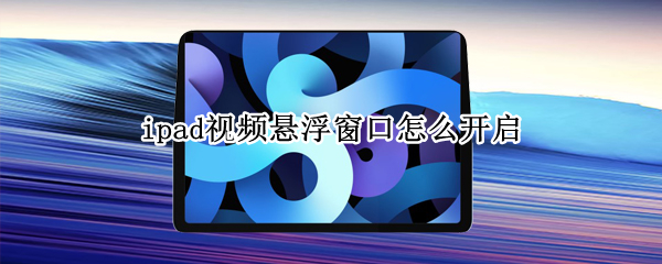 ipad视频悬浮窗口怎么开启（ipad视频悬浮窗口怎么开启）