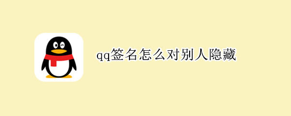 qq签名怎么对别人隐藏 qq签名怎么对别人隐藏一部分