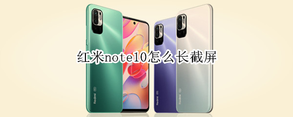 红米note10怎么长截屏（红米note 10怎么截屏）
