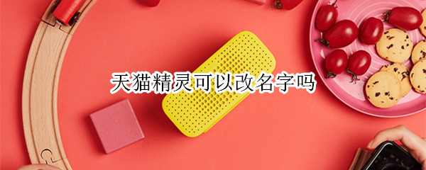 天猫精灵可以改名字吗 天猫精灵唤醒口令更改
