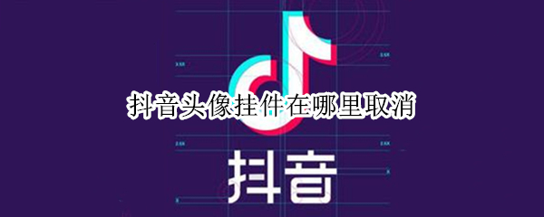 抖音头像挂件在哪里取消（抖音头像挂件在哪里取消2021）
