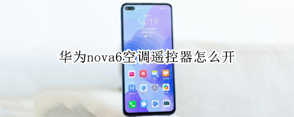 华为nova6空调遥控器怎么开（华为nova6空调遥控器怎么开启）