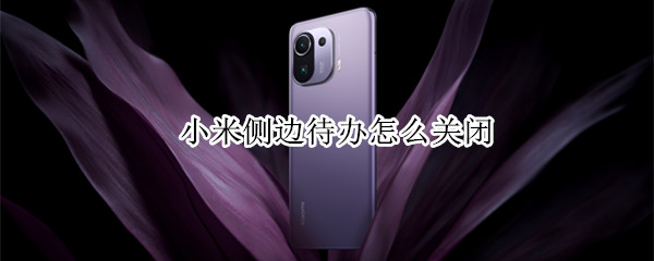 小米侧边待办怎么关闭（小米左侧待办怎么关）