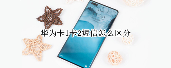 华为卡1卡2短信怎么区分 华为手机短信怎么区分卡1卡2