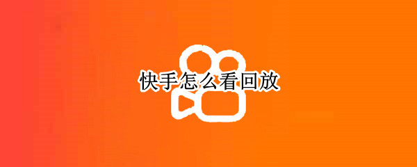 快手怎么看回放（快手怎么看回放记录）