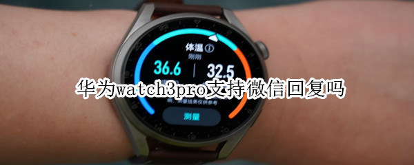 华为watch3pro支持微信回复吗（华为watch3pro怎么回微信）
