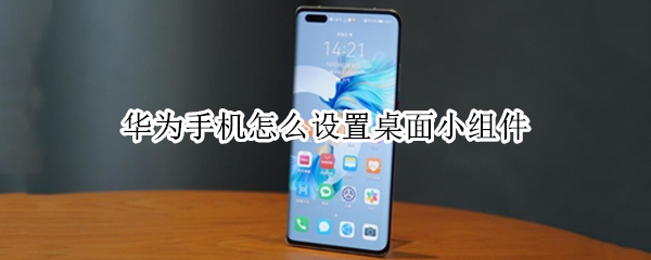 华为手机怎么设置桌面小组件（华为手机怎么设置桌面时间和天气）