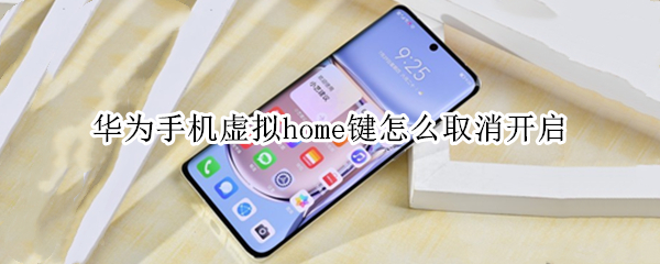 华为手机虚拟home键怎么取消开启（华为手机虚拟home键怎么关闭）