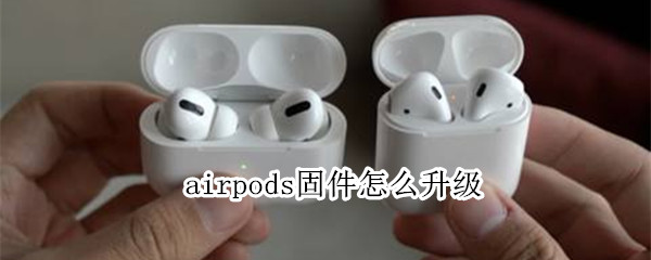 airpods固件怎么升级 airpods固件怎么升级教程