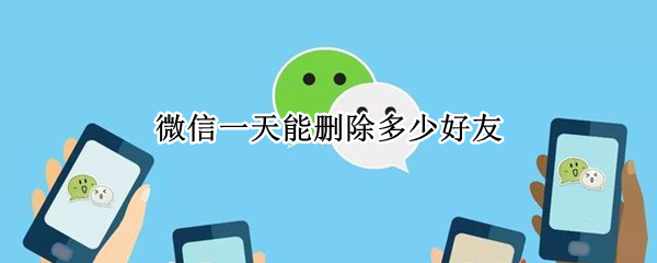 微信一天能删除多少好友 微信一天能删除多少好友记录