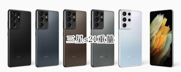 三星s21重量 三星s21重量多少