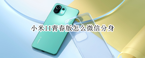 小米11青春版怎么微信分身（小米11青春版微信分身在哪里）