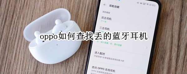 oppo如何查找丢的蓝牙耳机 oppo手机耳机丢了怎么找