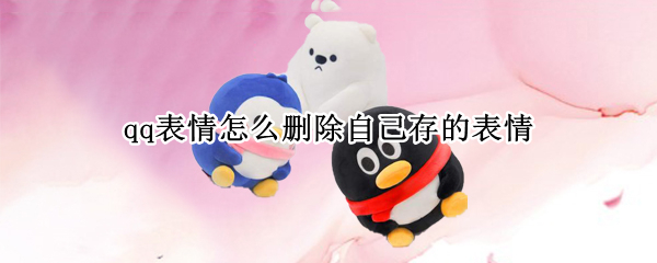 qq表情怎么删除自己存的表情 qq里面自己存的表情怎么删除