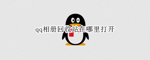 qq相册回收站在哪里打开 华为手机qq相册回收站在哪里打开