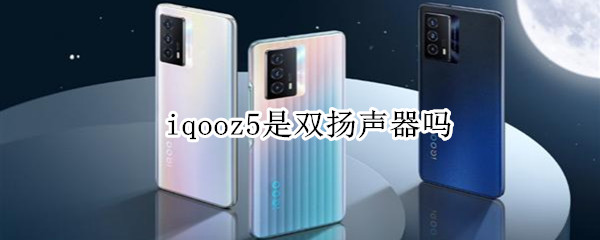 iqooz5是双扬声器吗 iqoo5是不是双扬声器