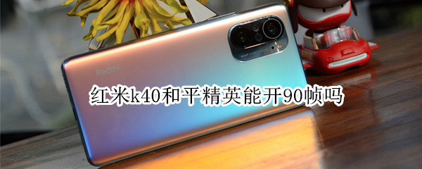 红米k40和平精英能开90帧吗 红米k40和平精英为什么不能开90帧