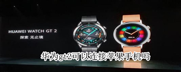 华为gt2可以连接苹果手机吗 苹果手机能不能连接华为gt2