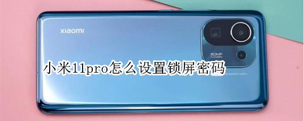 小米11pro怎么设置锁屏密码（小米11pro怎么设置关机密码）
