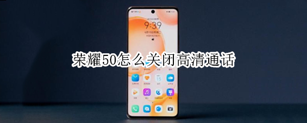 荣耀50怎么关闭高清通话（荣耀怎么关闭高清通话功能）