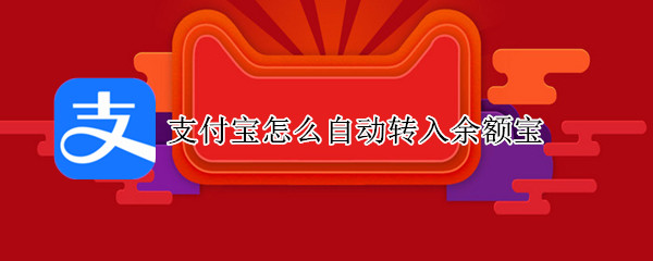 支付宝怎么自动转入余额宝（支付宝怎么自动转入余额宝里了）
