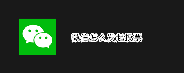 微信怎么发起投票 微信怎么发起投票小程序