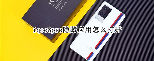 iqoo8pro隐藏应用怎么打开（iqoo8pro怎么隐藏软件）