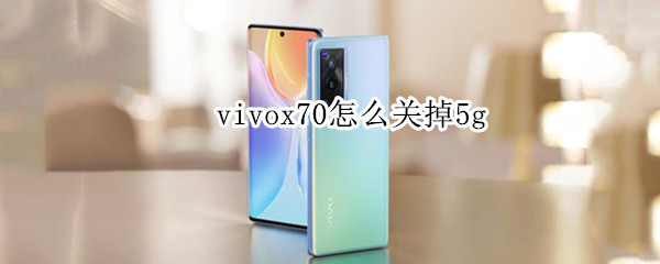 vivox70怎么关掉5g（vivoX70怎么关掉HD）