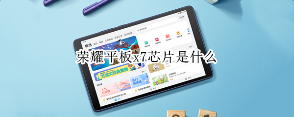 荣耀平板x7芯片是什么（荣耀平板x7 cpu）