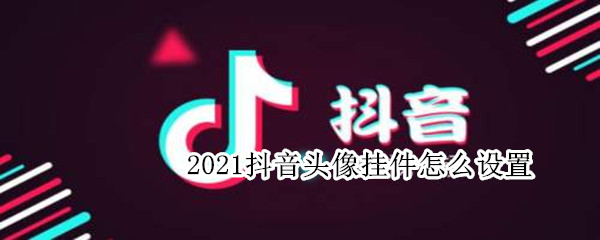 2021抖音头像挂件怎么设置 2021抖音头像挂件怎么设置苹果手机