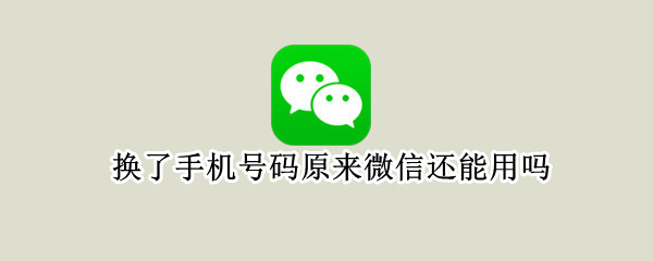 换了手机号码原来微信还能用吗 换了手机号码银行预留手机号怎么改