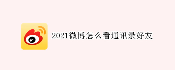 2021微博通讯录好友在哪里 2021微博通讯录好友在哪里11.6.2
