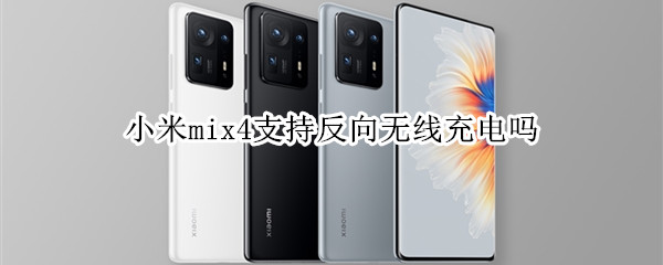 小米mix4支持反向无线充电吗 小米mix4支持反向无线充电吗