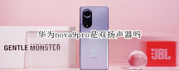 华为nova9pro是双扬声器吗 华为mate9pro有双扬声器吗