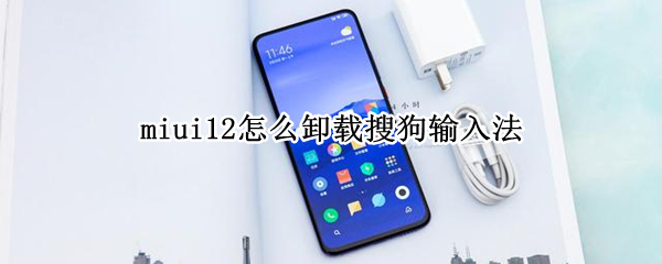 miui12怎么卸载搜狗输入法 miui11卸载搜狗输入法小米版
