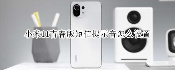 小米11青春版短信提示音怎么设置 小米10青春版短信提示音怎么设置