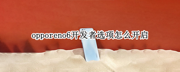opporeno6开发者选项怎么开启 opporeno5开发者选项怎么开启