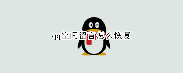 qq空间留言怎么恢复（qq留言板几年前的可以恢复吗）