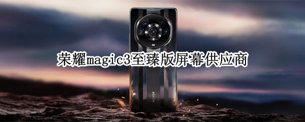 荣耀magic3至臻版屏幕供应商 荣耀magic3至臻版屏幕价格