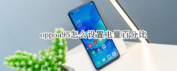oppoa95怎么设置电量百分比（oppoa95怎么显示电量）