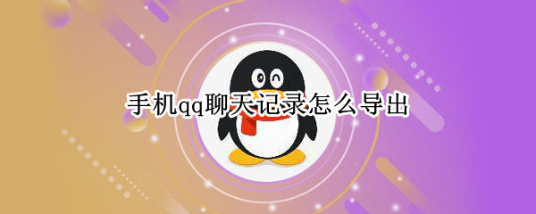 手机qq聊天记录怎么导出（手机qq聊天记录怎么导出成文档）