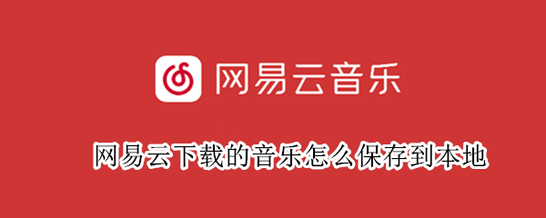 网易云下载的音乐怎么保存到本地（可免费下载音乐的网站）