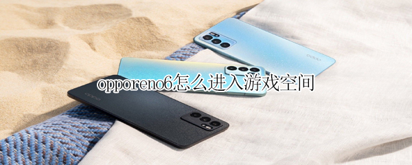 opporeno6怎么进入游戏空间（opporeno游戏时怎么打开游戏空间）