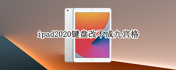 ipad2020键盘改不成九宫格 为什么ipad键盘不能换成9宫格