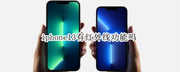 iphone13有红外线功能吗（iphone13有没有红外功能）