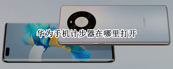 华为手机计步器在哪里打开 华为手机自带走路计步器