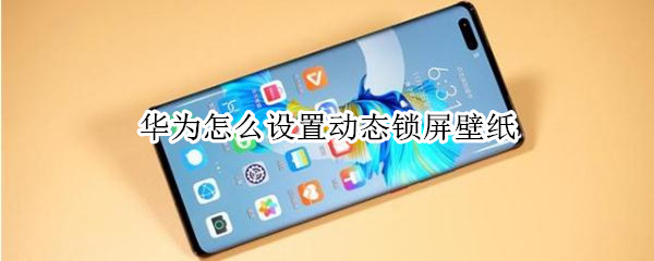 华为怎么设置动态锁屏壁纸（华为怎么设置动态锁屏壁纸图片）